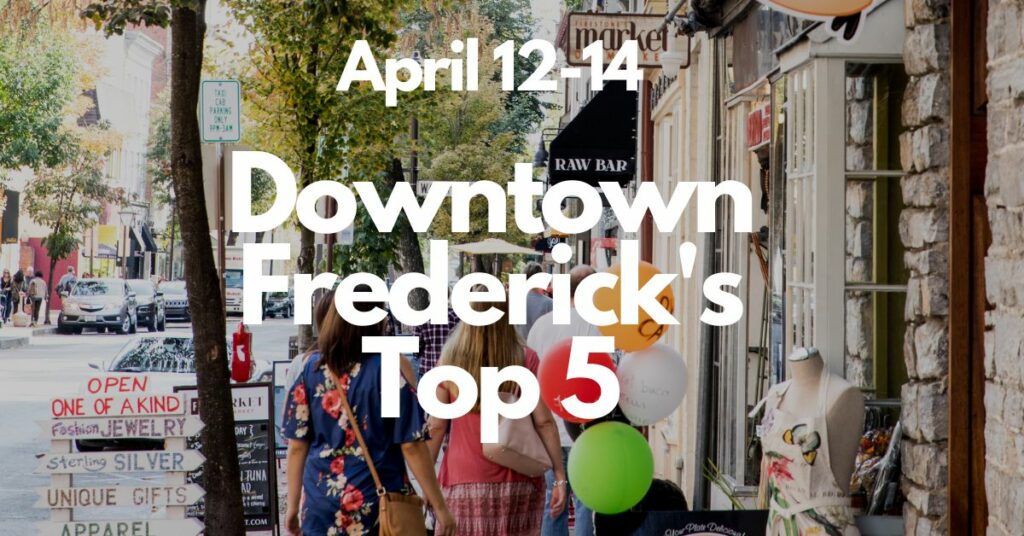 Downtown Frederick’s Top 5 | April 12-14
