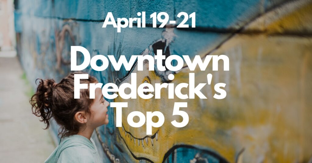 Downtown Frederick’s Top 5 | April 19-21