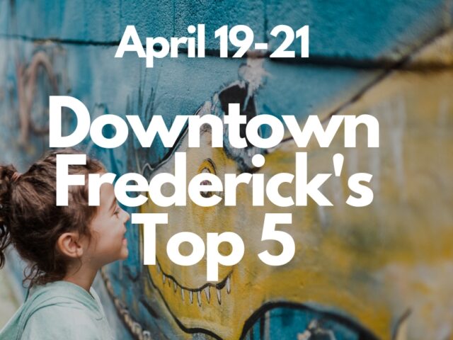 Downtown Frederick’s Top 5 | April 19-21