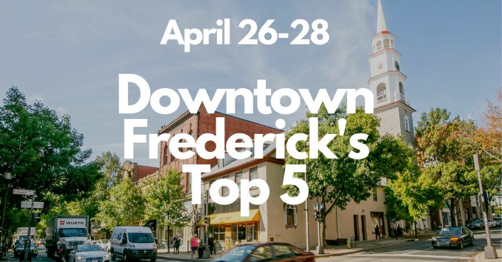 Downtown Frederick’s Top 5 | April 26-28