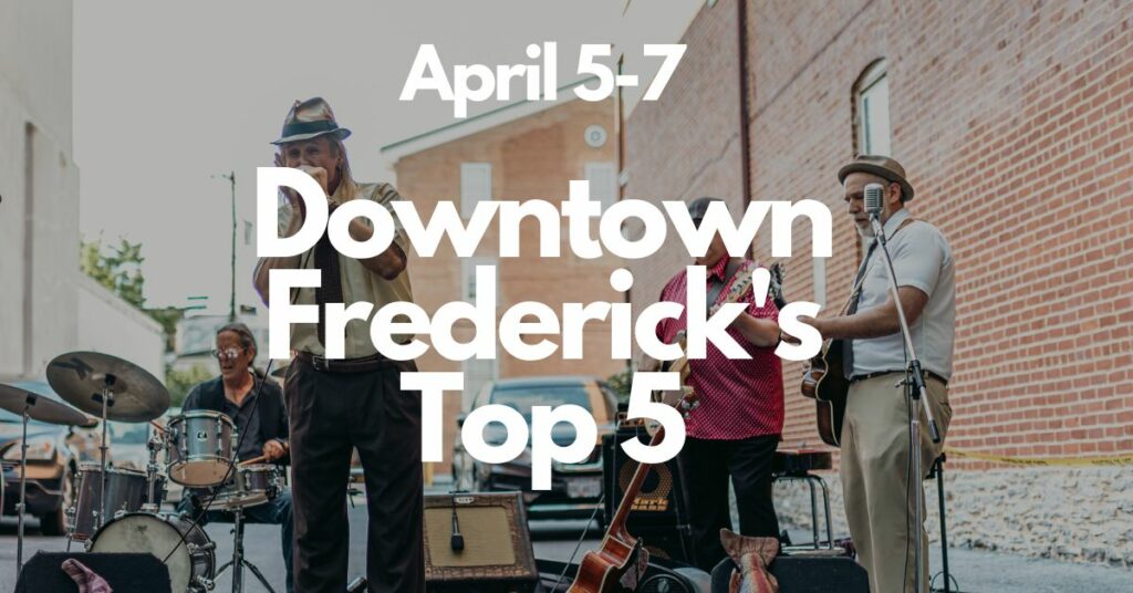 Downtown Frederick’s Top 5 | April 5-7