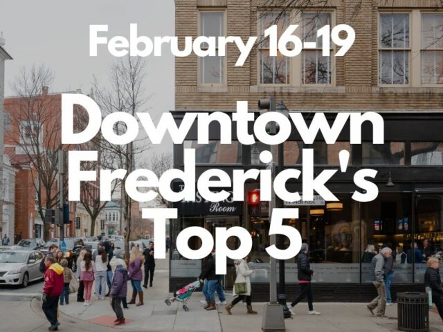 Downtown Frederick’s Top 5, February 16-19