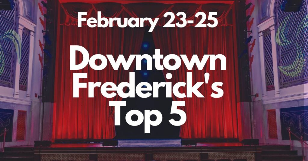 Downtown Frederick’s Top 5, February 23-25