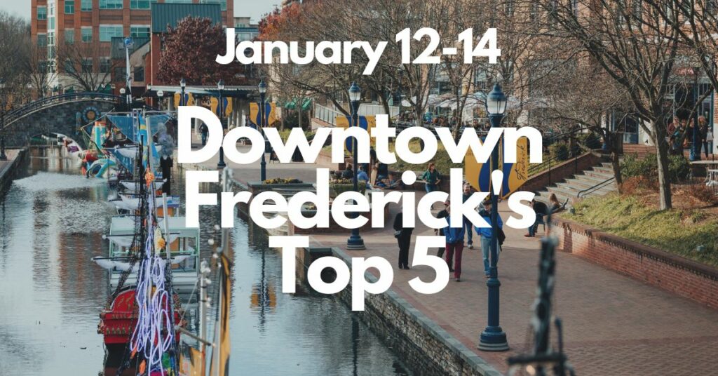 Downtown Frederick’s Top 5, January 12-14