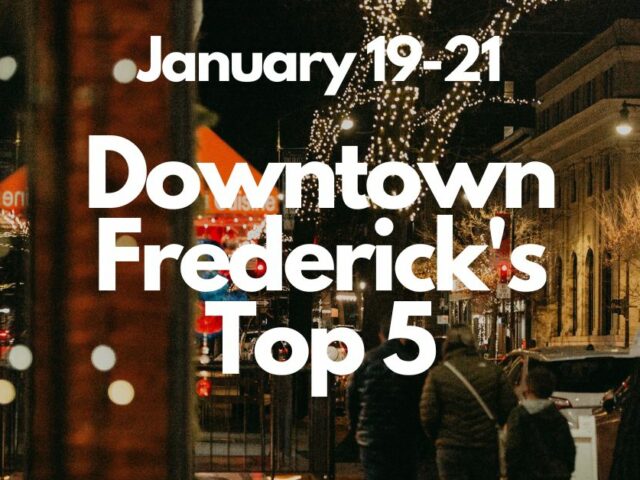 Downtown Frederick’s Top 5, January 19-21