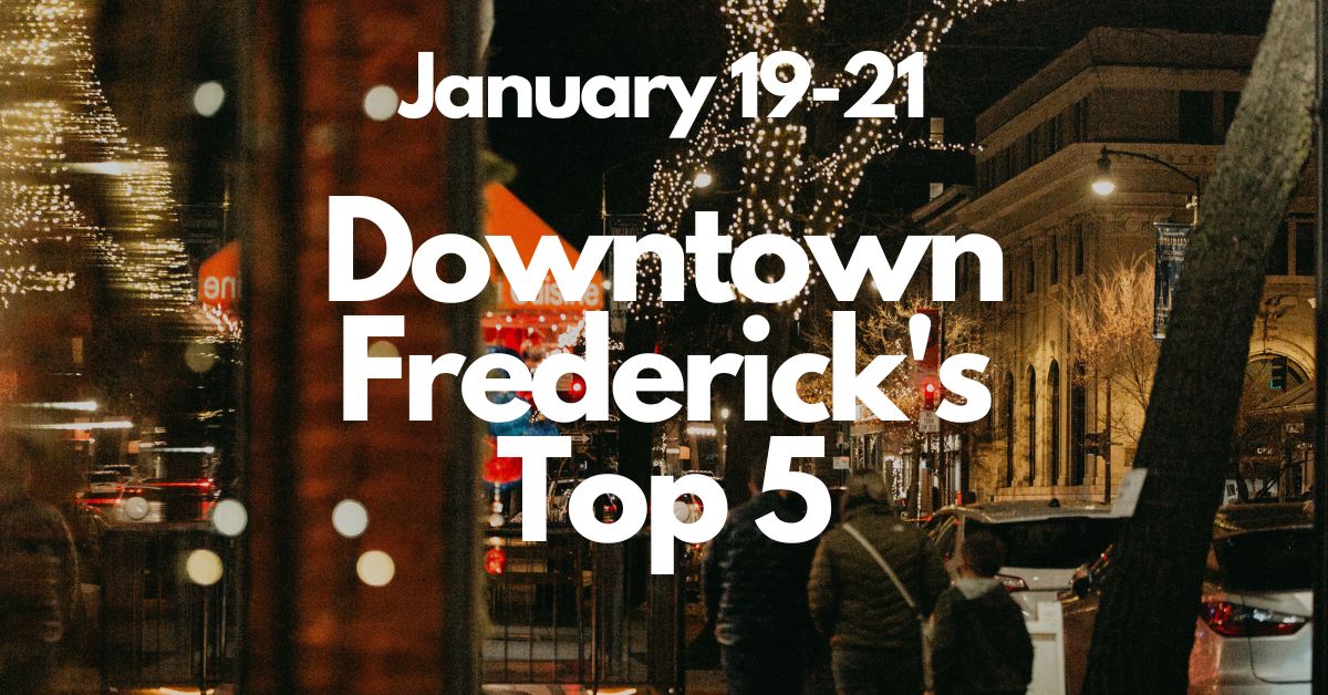 Downtown Frederick’s Top 5, January 19-21