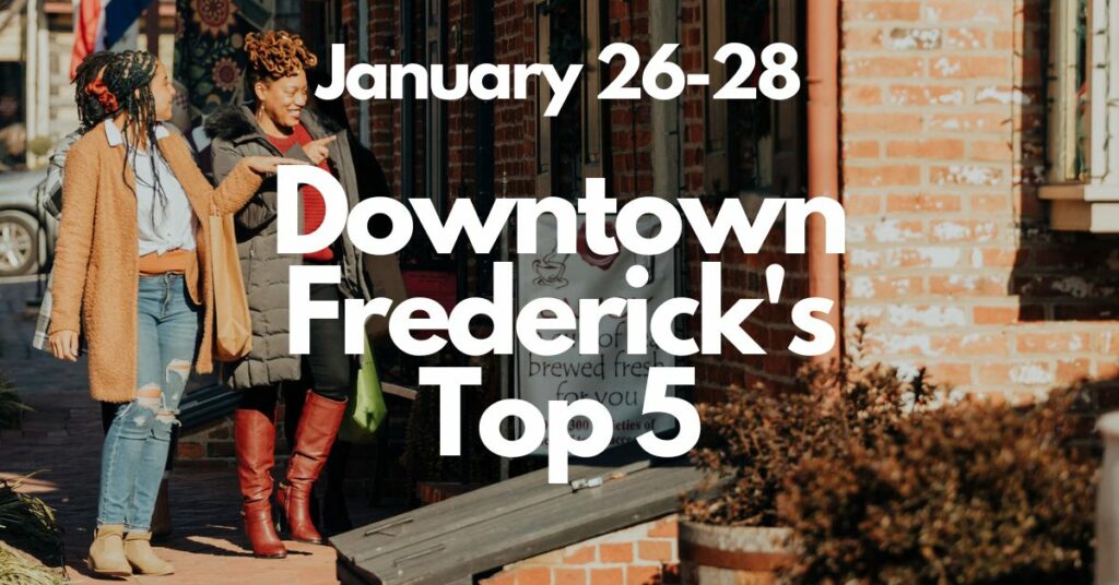 Downtown Frederick’s Top 5, January 26-28