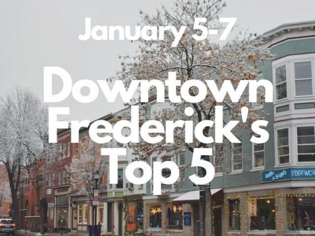 Downtown Frederick’s Top 5, January 5 – 7