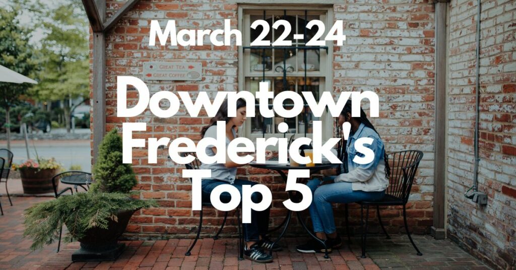 Downtown Frederick’s Top 5 | March 22-24