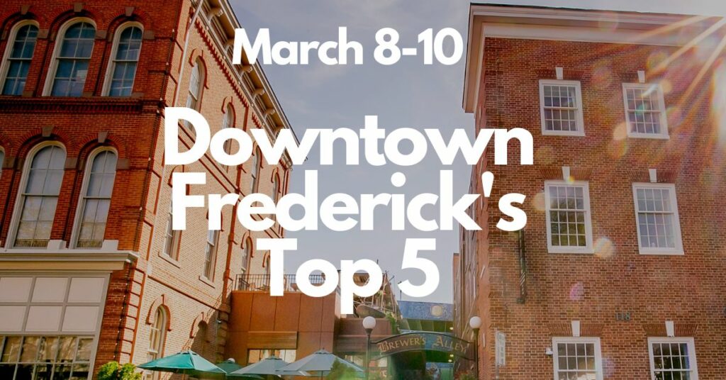 Downtown Frederick’s Top 5 | March 8-10