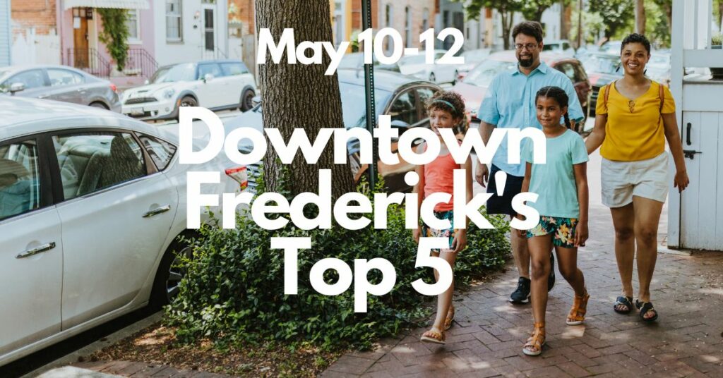Downtown Frederick’s Top 5 | May 10-12