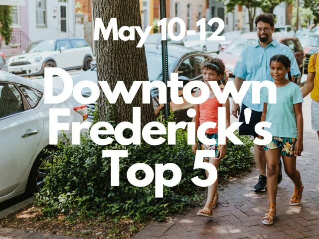 Downtown Frederick’s Top 5 | May 10-12