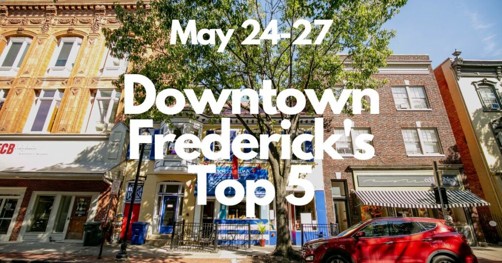 Downtown Frederick’s Top 5 | May 24-27