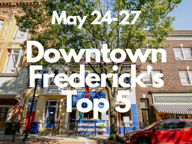 Downtown Frederick’s Top 5 | May 24-27